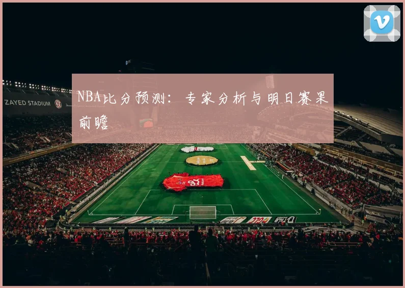NBA比分预测：专家分析与明日赛果前瞻
